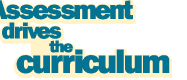 Assessment drives the curriculum